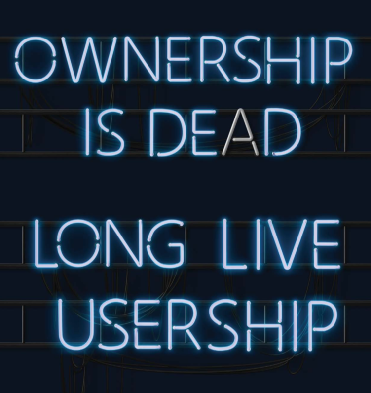Ownership is Dead. Long Live Usership.
