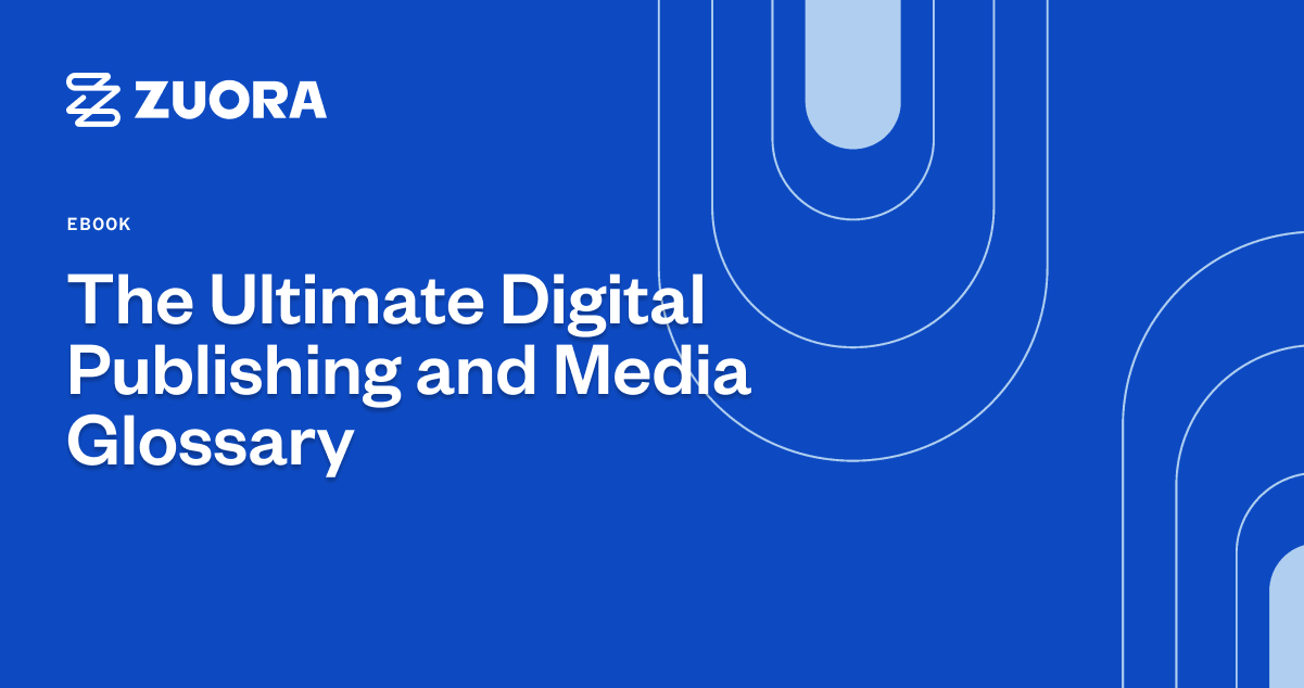 The Ultimate Digital Publishing and Media Glossary Zuora